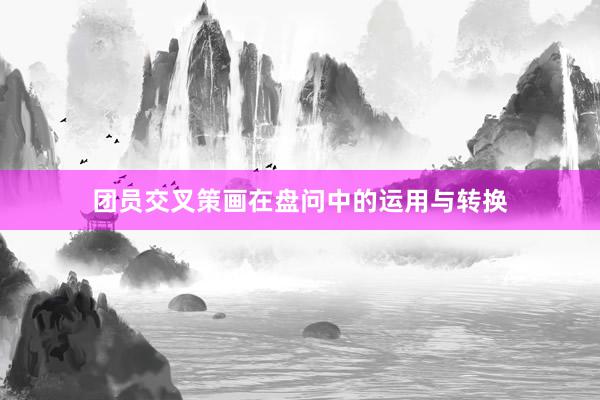 团员交叉策画在盘问中的运用与转换
