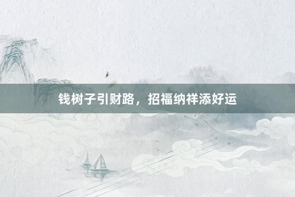 钱树子引财路，招福纳祥添好运